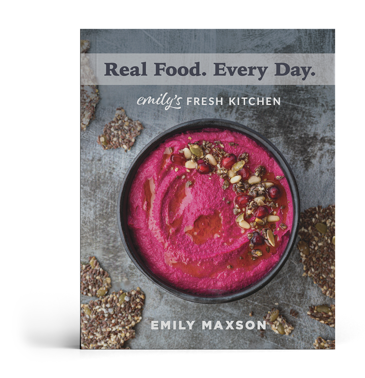 Real Food. Every Day (Emily Maxson's) Cook Book