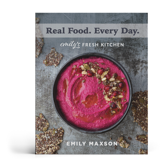 Real Food. Every Day (Emily Maxson's) Cook Book